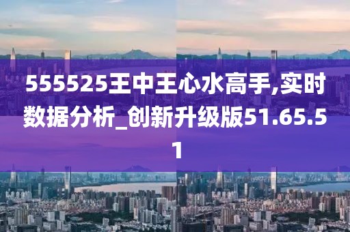 555525王中王心水高手,专业问题执行_Superior63.852